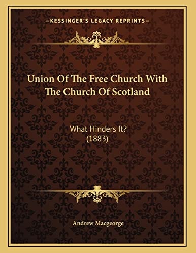 Union Of The Free Church With The Church Of Scotland: What Hinders It? (1883)