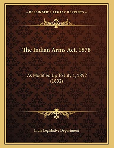 The Indian Arms Act, 1878: As Modified Up To July 1, 1892 (1892)