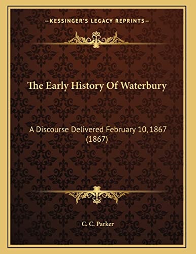 The Early History Of Waterbury: A Discourse Delivered February 10, 1867 (1867)