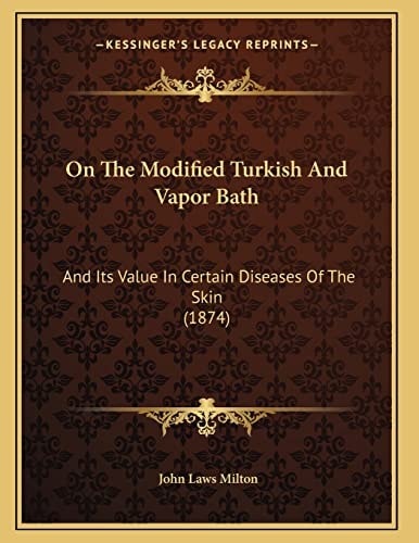 On The Modified Turkish And Vapor Bath: And Its Value In Certain Diseases Of The Skin (1874)
