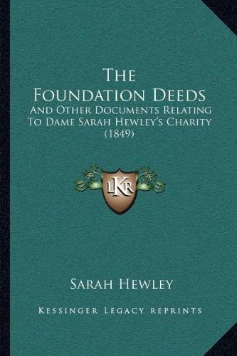 The Foundation Deeds: And Other Documents Relating To Dame Sarah Hewley's Charity (1849)