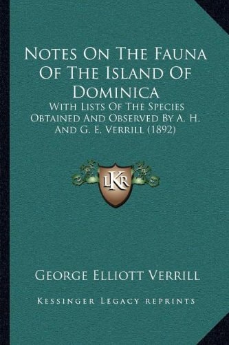 Notes On The Fauna Of The Island Of Dominica: With Lists Of The Species Obtained And Observed By A. H. And G. E. Verrill (1892)