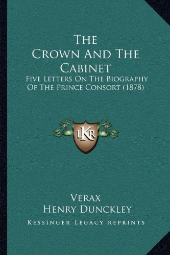 The Crown And The Cabinet: Five Letters On The Biography Of The Prince Consort (1878)