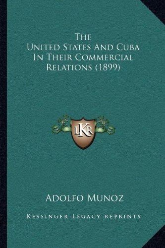 The United States And Cuba In Their Commercial Relations (1899)