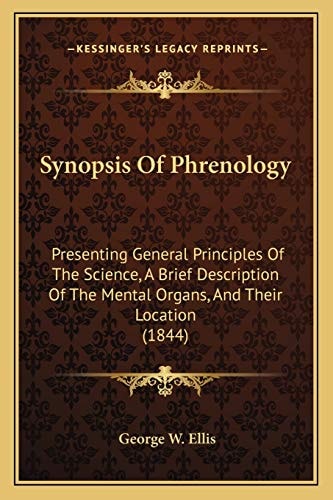 Synopsis Of Phrenology: Presenting General Principles Of The Science, A Brief Description Of The Mental Organs, And Their Location (1844)