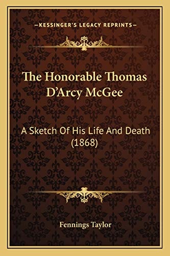 The Honorable Thomas D'Arcy McGee: A Sketch Of His Life And Death (1868)