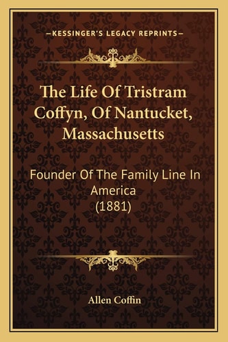 The Life Of Tristram Coffyn, Of Nantucket, Massachusetts: Founder Of The Family Line In America (1881)