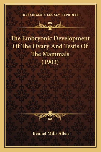 The Embryonic Development Of The Ovary And Testis Of The Mammals (1903)
