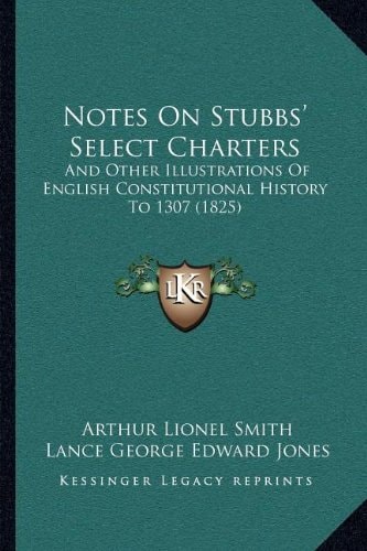 Notes On Stubbs' Select Charters: And Other Illustrations Of English Constitutional History To 1307 (1825)
