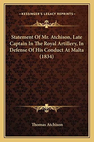 Statement Of Mr. Atchison, Late Captain In The Royal Artillery, In Defense Of His Conduct At Malta (1834)