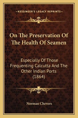 On The Preservation Of The Health Of Seamen: Especially Of Those Frequenting Calcutta And The Other Indian Ports (1864)