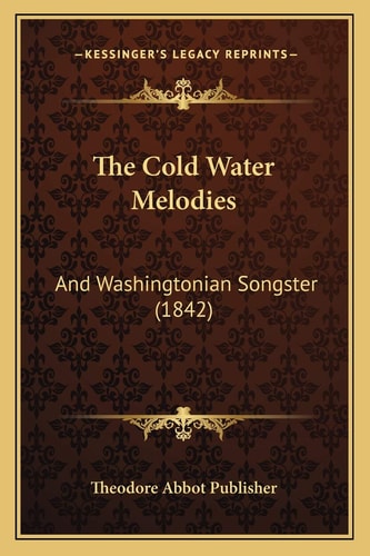 The Cold Water Melodies: And Washingtonian Songster (1842)