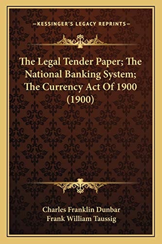 The Legal Tender Paper; The National Banking System; The Currency Act Of 1900 (1900)