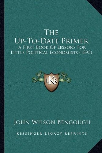 The Up-To-Date Primer: A First Book Of Lessons For Little Political Economists (1895)