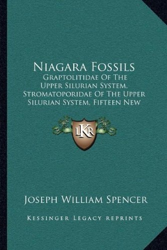 Niagara Fossils: Graptolitidae Of The Upper Silurian System, Stromatoporidae Of The Upper Silurian System, Fifteen New Species Of Niagara Fossils (1884)