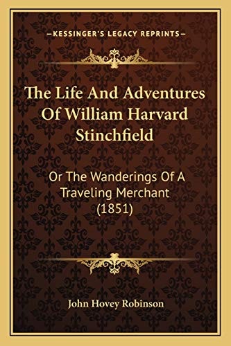 The Life And Adventures Of William Harvard Stinchfield: Or The Wanderings Of A Traveling Merchant (1851)