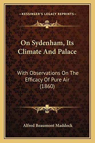 On Sydenham, Its Climate And Palace: With Observations On The Efficacy Of Pure Air (1860)
