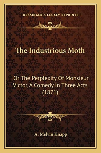 The Industrious Moth: Or The Perplexity Of Monsieur Victor, A Comedy In Three Acts (1871)
