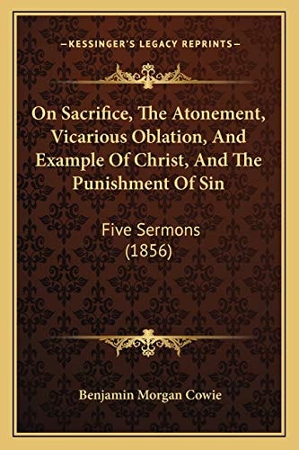 On Sacrifice, The Atonement, Vicarious Oblation, And Example Of Christ, And The Punishment Of Sin: Five Sermons (1856)