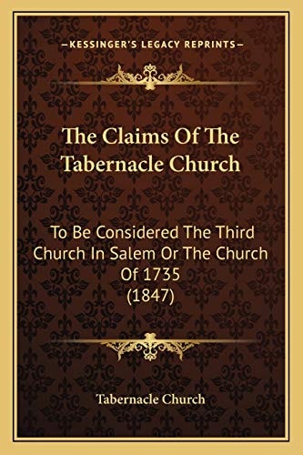 The Claims Of The Tabernacle Church: To Be Considered The Third Church In Salem Or The Church Of 1735 (1847)