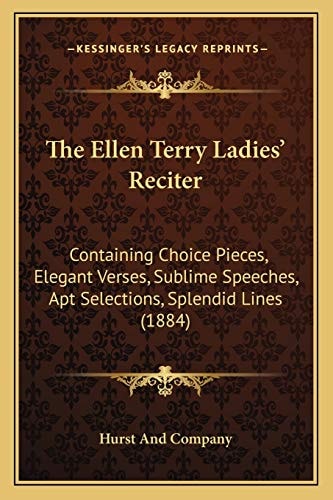 The Ellen Terry Ladies' Reciter: Containing Choice Pieces, Elegant Verses, Sublime Speeches, Apt Selections, Splendid Lines (1884)