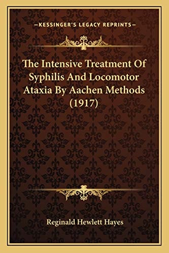 The Intensive Treatment Of Syphilis And Locomotor Ataxia By Aachen Methods (1917)
