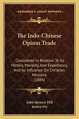 The Indo-Chinese Opium Trade: Considered In Relation To Its History, Morality, And Expediency, And Its Influence On Christian Missions (1884)