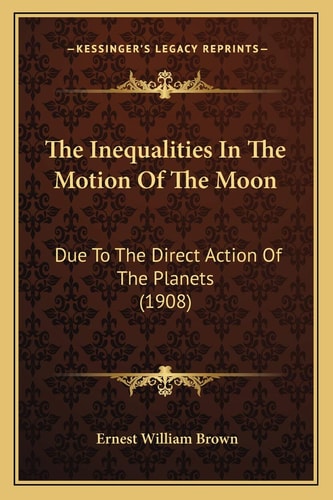 The Inequalities In The Motion Of The Moon: Due To The Direct Action Of The Planets (1908)