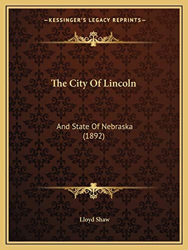The City Of Lincoln: And State Of Nebraska (1892)