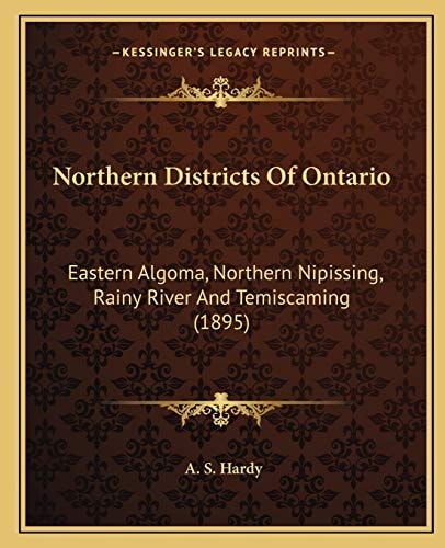 Northern Districts Of Ontario: Eastern Algoma, Northern Nipissing, Rainy River And Temiscaming (1895)