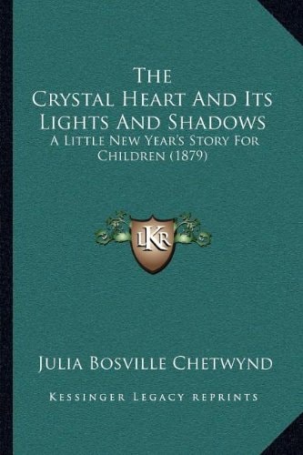 The Crystal Heart And Its Lights And Shadows: A Little New Year's Story For Children (1879)