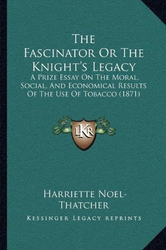 The Fascinator Or The Knight's Legacy: A Prize Essay On The Moral, Social, And Economical Results Of The Use Of Tobacco (1871)