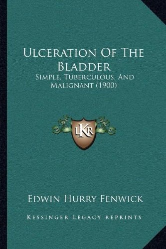 Ulceration Of The Bladder: Simple, Tuberculous, And Malignant (1900)