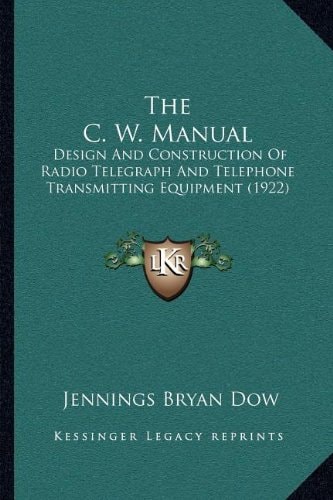 The C. W. Manual: Design And Construction Of Radio Telegraph And Telephone Transmitting Equipment (1922)