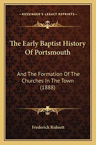 The Early Baptist History Of Portsmouth: And The Formation Of The Churches In The Town (1888)