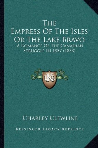 The Empress Of The Isles Or The Lake Bravo: A Romance Of The Canadian Struggle In 1837 (1853)