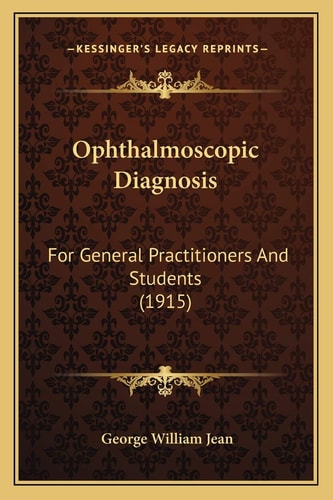 Ophthalmoscopic Diagnosis: For General Practitioners And Students (1915)