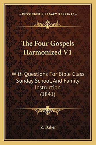 The Four Gospels Harmonized V1: With Questions For Bible Class, Sunday School, And Family Instruction (1841)