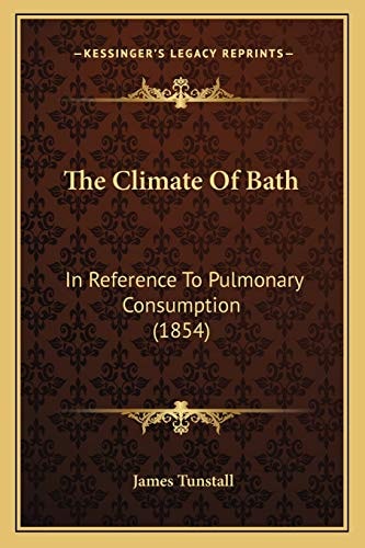 The Climate Of Bath: In Reference To Pulmonary Consumption (1854)