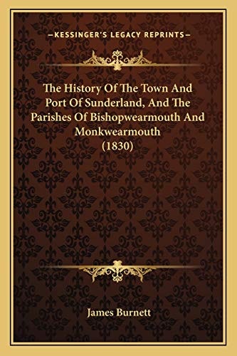 The History Of The Town And Port Of Sunderland, And The Parishes Of Bishopwearmouth And Monkwearmouth (1830)