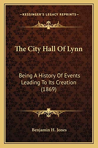 The City Hall Of Lynn: Being A History Of Events Leading To Its Creation (1869)