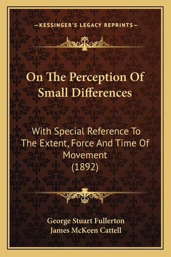 On The Perception Of Small Differences: With Special Reference To The Extent, Force And Time Of Movement (1892)