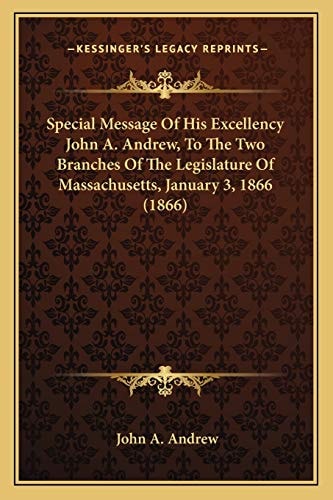 Special Message Of His Excellency John A. Andrew, To The Two Branches Of The Legislature Of Massachusetts, January 3, 1866 (1866)