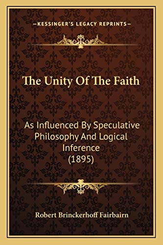The Unity Of The Faith: As Influenced By Speculative Philosophy And Logical Inference (1895)