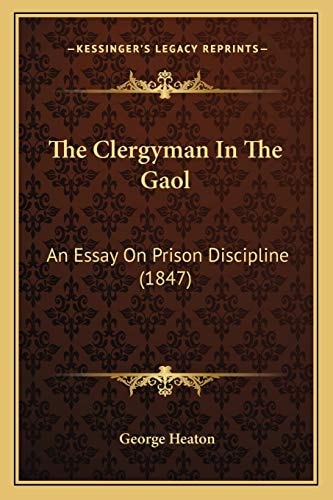 The Clergyman In The Gaol: An Essay On Prison Discipline (1847)
