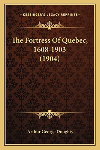 The Fortress Of Quebec, 1608-1903 (1904)