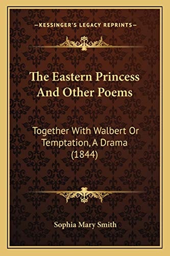 The Eastern Princess And Other Poems: Together With Walbert Or Temptation, A Drama (1844)