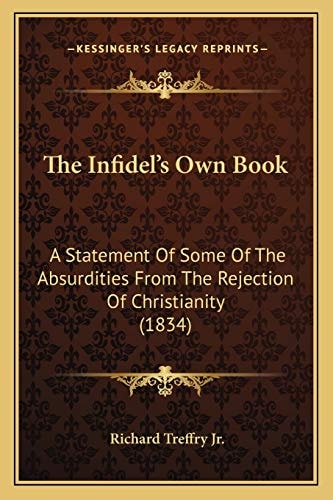 The Infidel's Own Book: A Statement Of Some Of The Absurdities From The Rejection Of Christianity (1834)