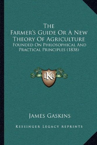 The Farmer's Guide Or A New Theory Of Agriculture: Founded On Philosophical And Practical Principles (1838)