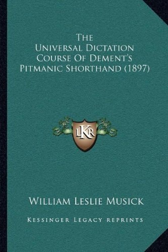 The Universal Dictation Course Of Dement's Pitmanic Shorthand (1897)